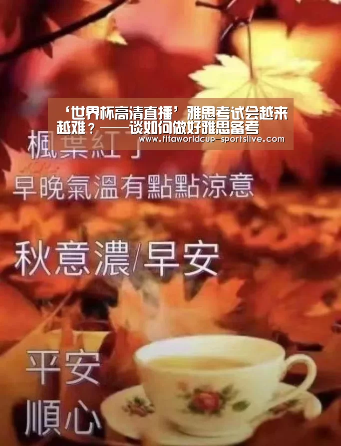 ‘世界杯高清直播’雅思考试会越来越难?——谈如何做好雅思备考(图4) 世界杯足球