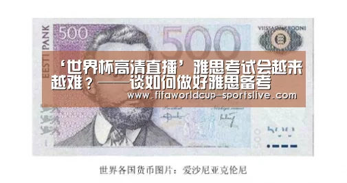 ‘世界杯高清直播’雅思考试会越来越难?——谈如何做好雅思备考(图3) 世界杯高清直播